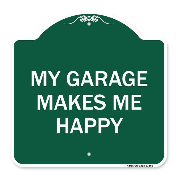 Signmission Designer Series My Garage Makes Me Happy, Green & White Aluminum Sign, 18" x 18", GW-1818-23866 A-DES-GW-1818-23866 - main